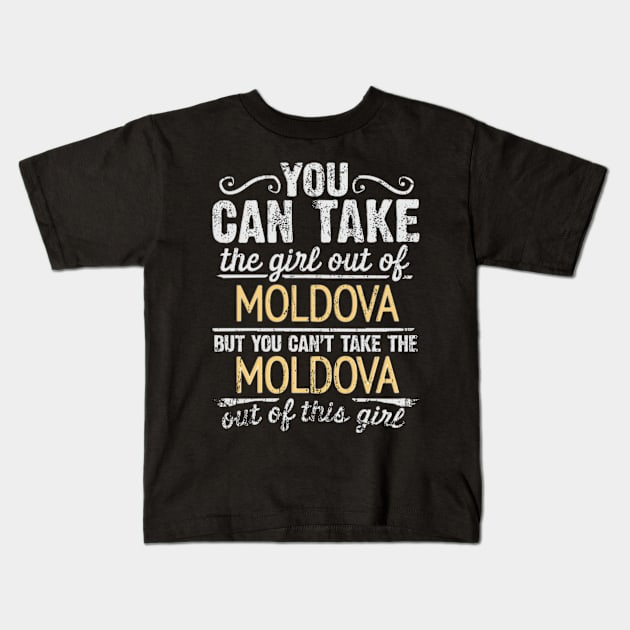 You Can Take The Girl Out Of Moldova But You Cant Take The Moldova Out Of The Girl Design - Gift for Moldovan With Moldova Roots Kids T-Shirt by Country Flags